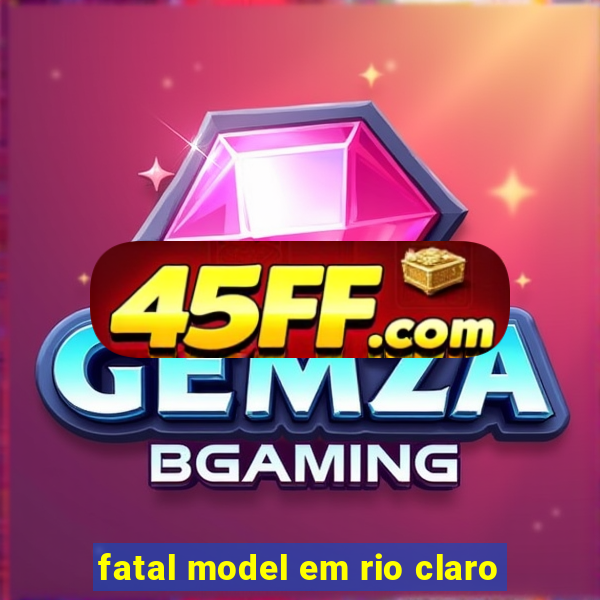 fatal model em rio claro